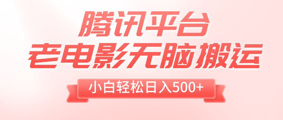 （8229期）腾讯平台老电影无脑搬运，小白轻松日入500+（附1T电影资源）