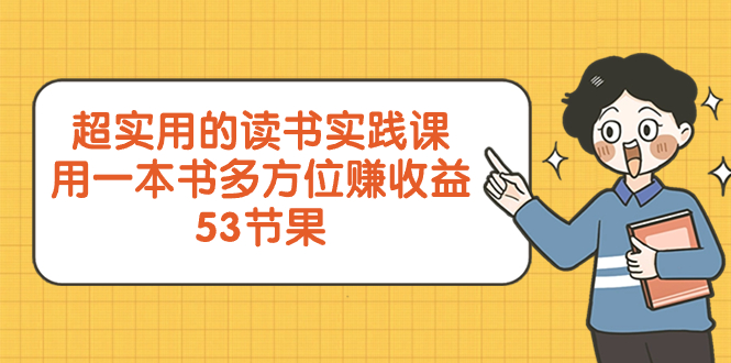 （8269期）超实用的 读书实践课，用一本书 多方位赚收益（53节课）