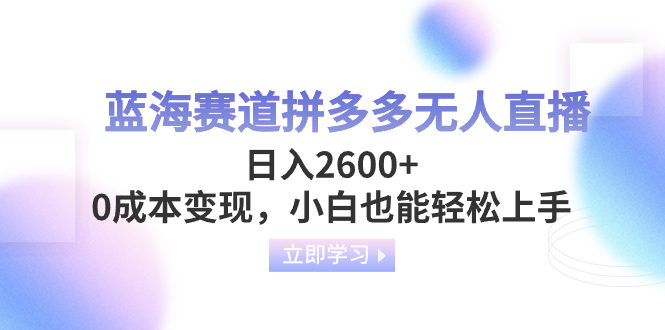 （8331期）蓝海赛道拼多多无人直播，日入2600+，0成本变现，小白也能轻松上手