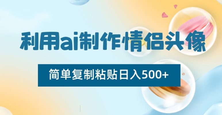 利用ai制作情侣头像，简单复制粘贴日入500+