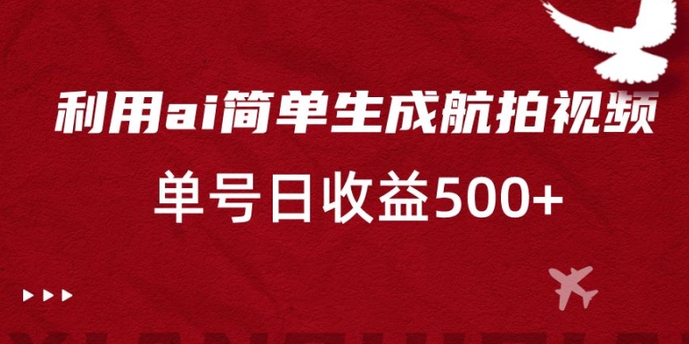 利用ai简单复制粘贴，生成航拍视频，单号日收益500+