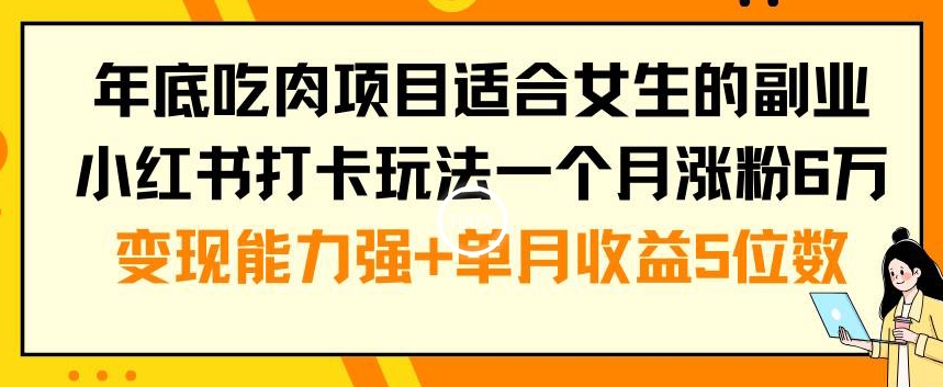 年底吃肉项目适合女生的副业小红书打卡玩法一个月涨粉6万+变现能力强+单月收益5位数