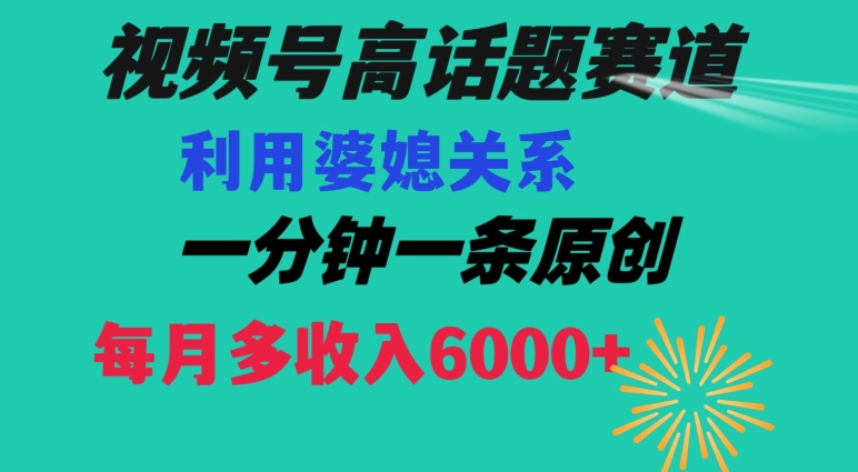 视频号流量赛道{婆媳关系}玩法话题高播放恐怖一分钟一条每月额外收入6000+【揭秘】