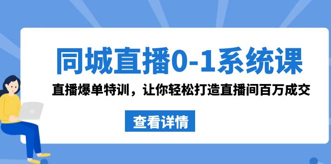 （8786期）同城直播0-1系统课 抖音同款：直播爆单特训，让你轻松打造直播间百万成交