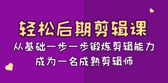 （8501期）轻松后期-剪辑课：从基础一步一步锻炼剪辑能力，成为一名成熟剪辑师-15节课