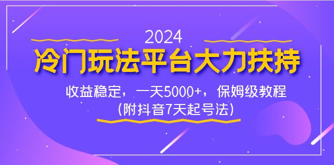 （8642期）2024冷门玩法平台大力扶持，收益稳定，一天5000+，保姆级教程（附抖音7…