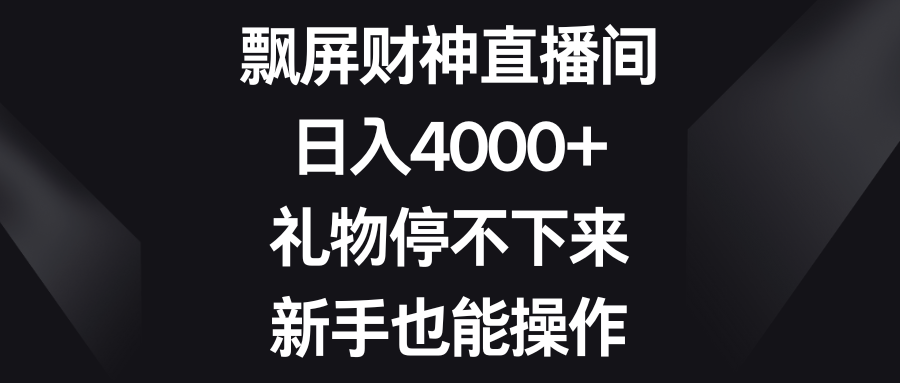 （8620期）飘屏财神直播间，日入4000+，礼物停不下来，新手也能操作