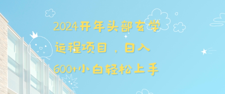 2024开年头部玄学运程项目，日入600+小白轻松上手