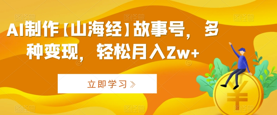 AI制作【山海经】故事号，多种变现，轻松月入2w+