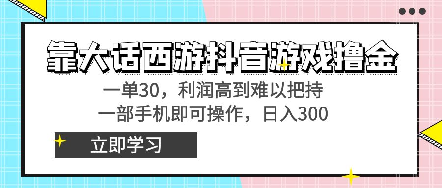 （8896期）靠大话西游抖音游戏撸金，一单30，利润高到难以把持，一部手机即可操作…