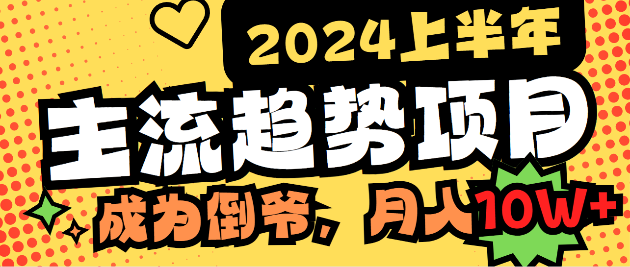 （9086期）2024上半年主流趋势项目，打造中间商模式，成为倒爷，易上手，用心做，…