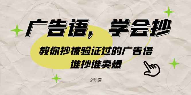 （9014期）广告语，学会抄！教你抄被验证过的广告语，谁抄谁卖爆（9节课）