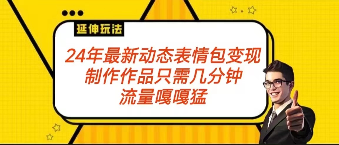 2024年最新动态表情变现包玩法 流量嘎嘎猛 从制作作品到变现保姆级教程