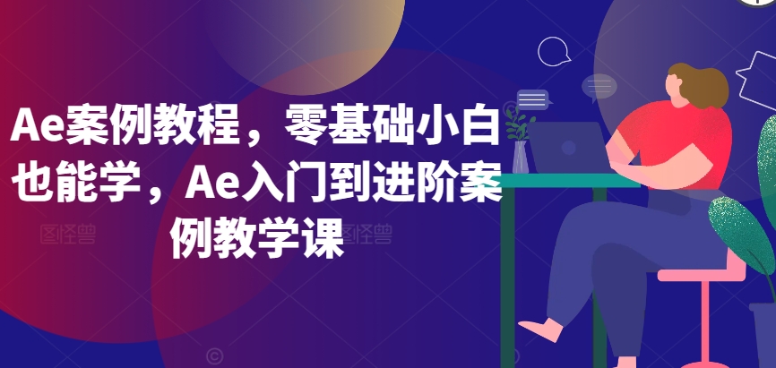 Ae案例教程，零基础小白也能学，Ae入门到进阶案例教学课