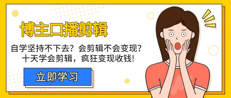 （9474期）博主-口播剪辑，自学坚持不下去？会剪辑不会变现？十天学会剪辑，疯狂收钱