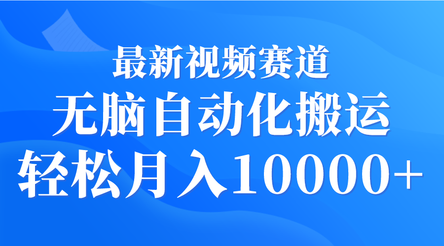 （9446期）最新视频赛道 无脑自动化搬运 轻松月入10000+