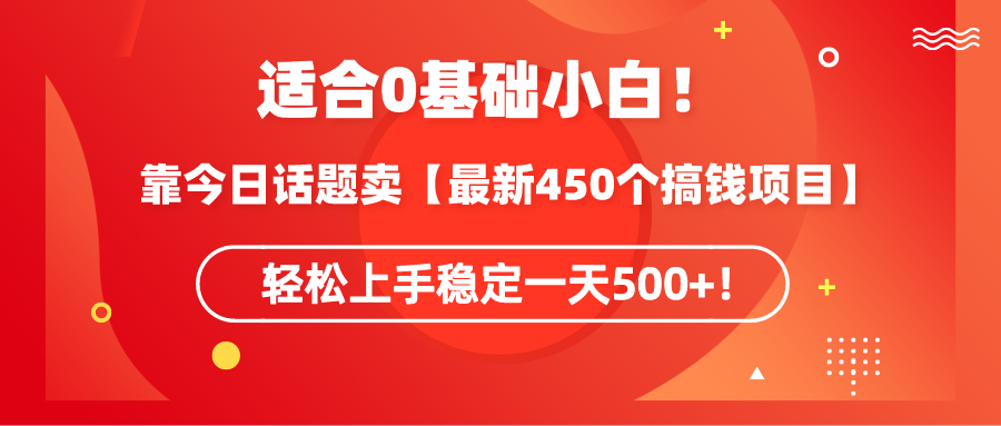 （9267期）适合0基础小白！靠今日话题卖【最新450个搞钱方法】轻松上手稳定一天500+！