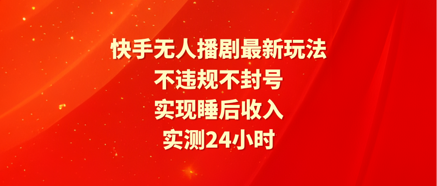 （9769期）快手无人播剧最新玩法，实测24小时不违规不封号，实现睡后收入