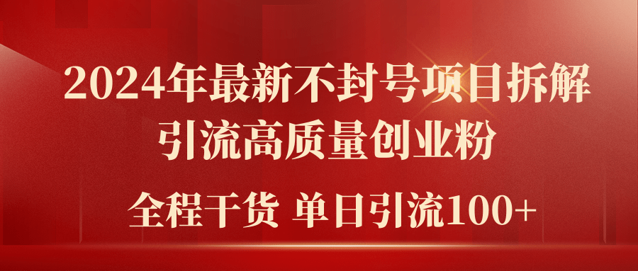 2024年最新不封号项目拆解引流高质量创业粉，全程干货单日轻松引流100+