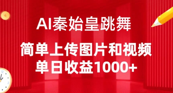 AI秦始皇跳舞，简单上传图片和视频，单日收益1000+