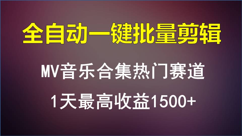 MV音乐合集热门赛道，全自动一键批量剪辑，1天最高收益1500+