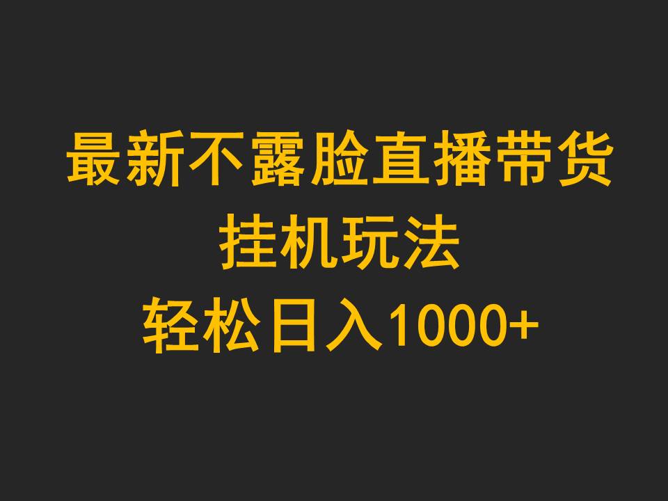 （9897期）最新不露脸直播带货，挂机玩法，轻松日入1000+