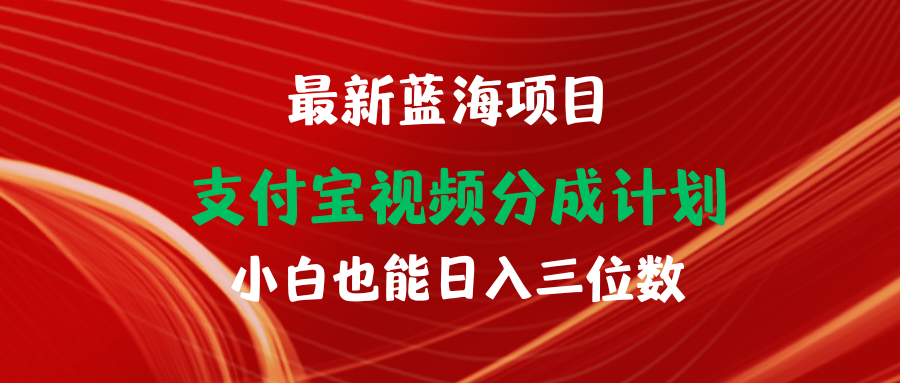 （9939期）最新蓝海项目 支付宝视频频分成计划 小白也能日入三位数