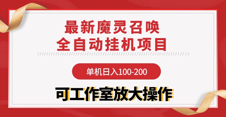 （9958期）【魔灵召唤】全自动挂机项目：单机日入100-200，稳定长期 可工作室放大操作