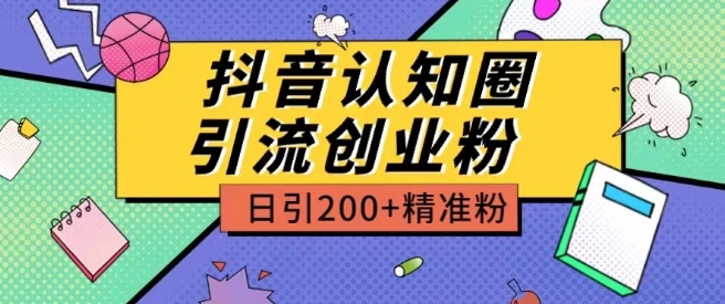 外面收费3980抖音认知圈引流创业粉玩法日引200+精准粉