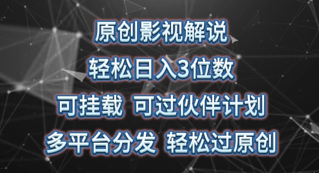 原创影视解说，轻松日入3位数，可挂载，可过伙伴计划，多平台分发轻松过原创