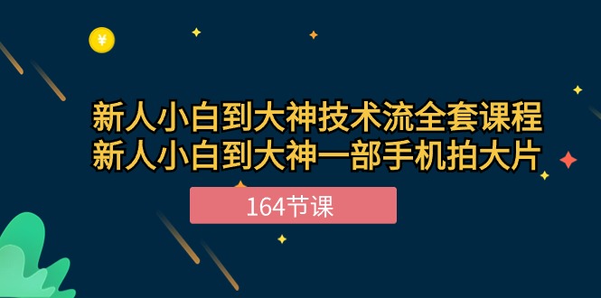 （10685期）新手小白到大神-技术流全套课程，新人小白到大神一部手机拍大片-164节课