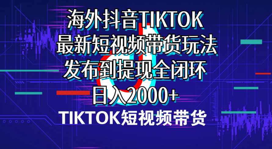 （10320期）海外短视频带货，最新短视频带货玩法发布到提现全闭环，日入2000+