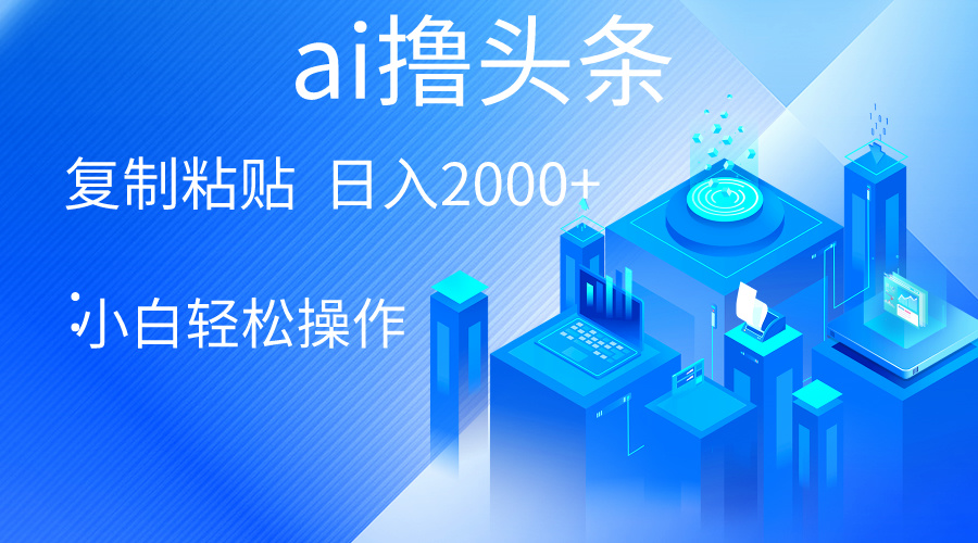 （10283期）AI一键生成爆款文章撸头条 轻松日入2000+，小白操作简单， 收益无上限