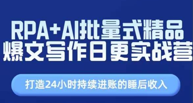 RPA+AI批量式精品爆文写作日更实战营，打造24小时持续进账的睡后收入