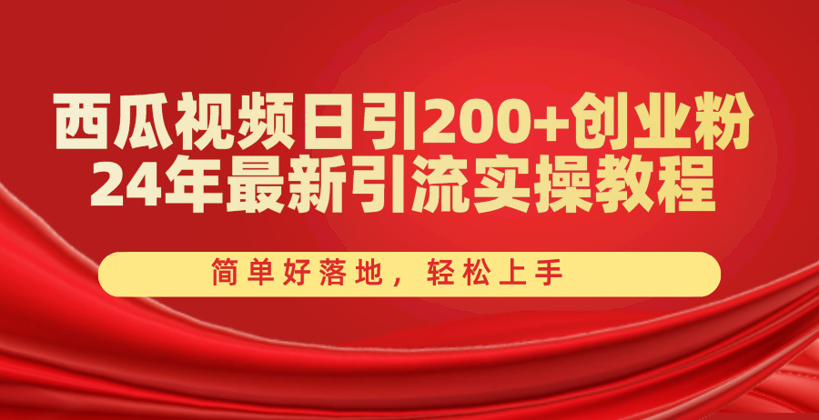 （10923期）西瓜视频日引200+创业粉，24年最新引流实操教程，简单好落地，轻松上手