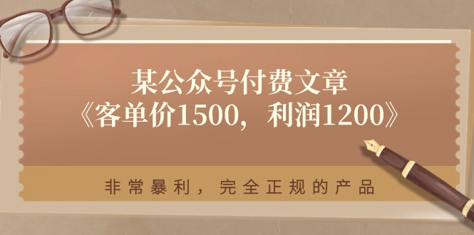 某公众号付费文章《客单价1500，利润1200》非常暴利，完全正规的产品