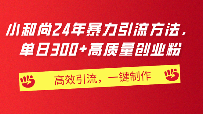 （11247期）AI小和尚24年暴力引流方法，单日300+高质量创业粉，高效引流，一键制作