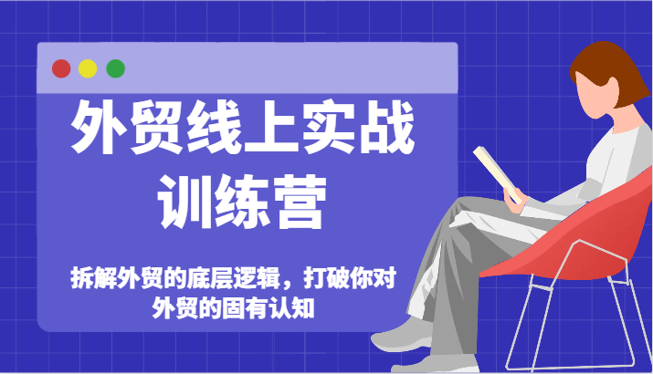 外贸线上实战训练营-拆解外贸的底层逻辑，打破你对外贸的固有认知