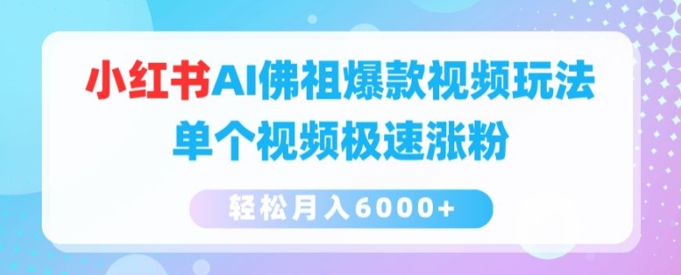 小红书AI佛祖爆款视频玩法，单个视频极速涨粉，轻松月入6000+