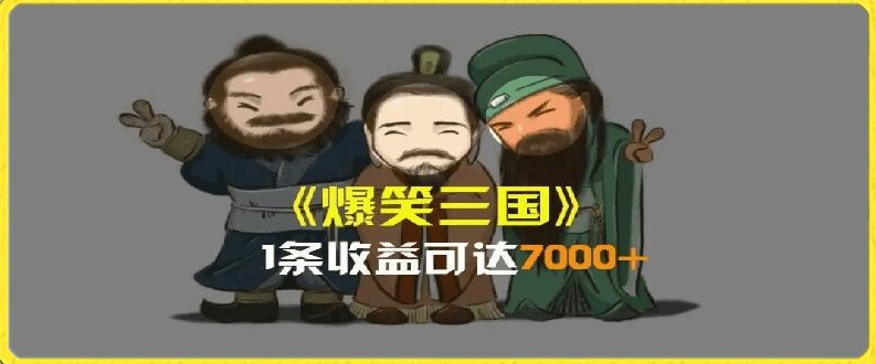 一条视频爆7000+收益，AI恶搞三国整活影片全流程版本科普，基本看了就可以学会