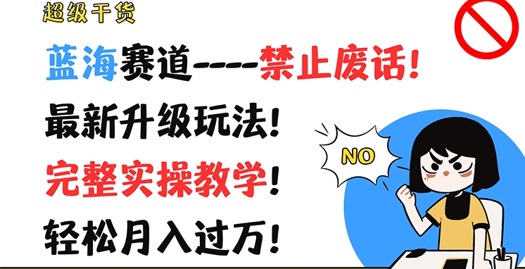 超级干货，蓝海赛道-禁止废话，最新升级玩法，完整实操教学，轻松月入过万