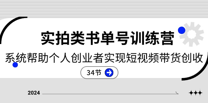 （11391期）2024实拍类书单号训练营：系统帮助个人创业者实现短视频带货创收-34节