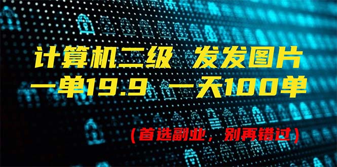 （11715期）计算机二级，一单19.9 一天能出100单，每天只需发发图片（附518G资料）