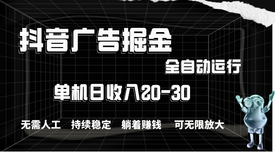 （11424期）抖音广告掘金，单机产值20-30，全程自动化操作