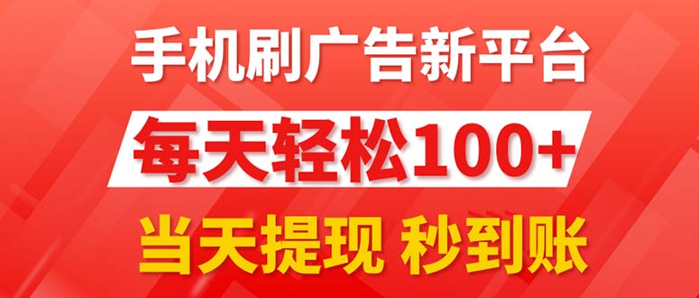 （11563期）手机刷广告新平台3.0，每天轻松100+，当天提现 秒到账