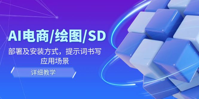 AI电商/绘图/SD/详细教程：部署及安装方式，提示词书写，应用场景