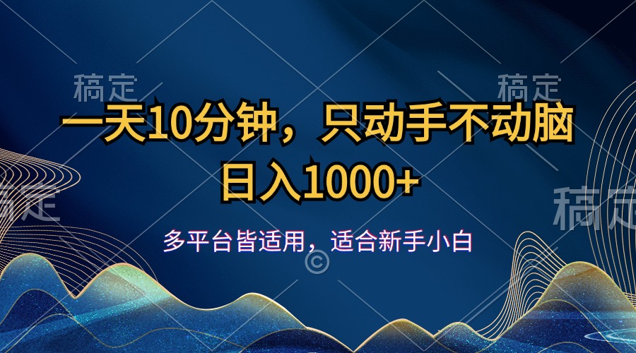 （12123期）一天10分钟，只动手不动脑，日入1000+