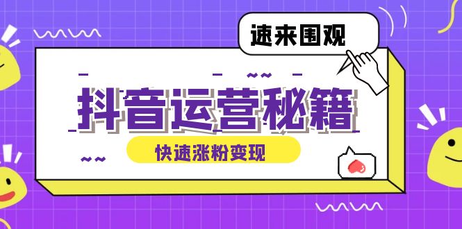 （12656期）抖音运营涨粉秘籍：从零到一打造盈利抖音号，揭秘账号定位与制作秘籍