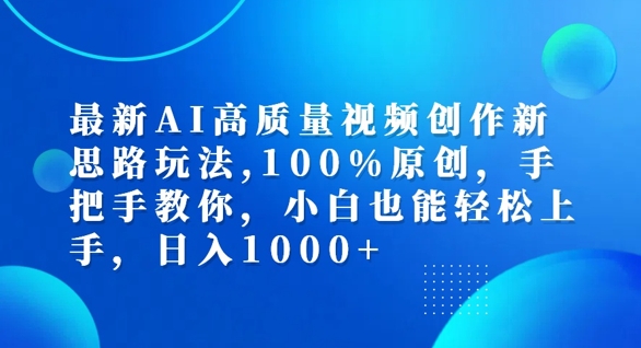 最新AI高质量视频创作新思路玩法，100%原创，手把手教你，小白也能轻松上手