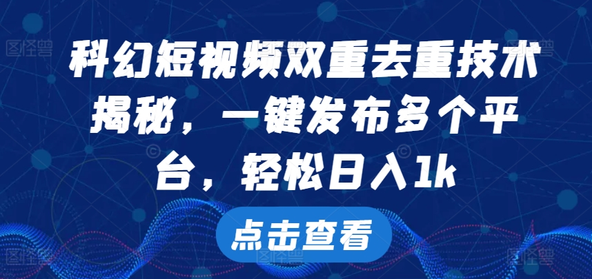 科幻短视频双重去重技术，一键发布多个平台，轻松日入1k